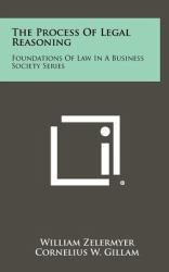 The Process of Legal Reasoning : Foundations of Law in a Business Society Series