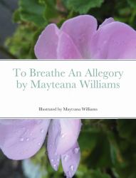 To Breathe an Allegory by Mayteana Williams