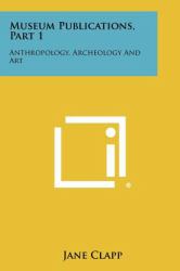 Museum Publications, Part 1 : Anthropology, Archeology and Art