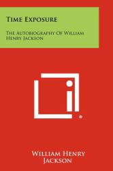 Time Exposure : The Autobiography of William Henry Jackson