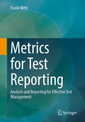 Metrics for Test Reporting : Analysis and Reporting for Effective Test Management