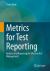 Metrics for Test Reporting : Analysis and Reporting for Effective Test Management