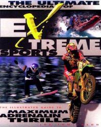 Ultimate Encyclopedia of Extreme Sports : The Illustrated Guide to Maximum Adrenalin Thrills