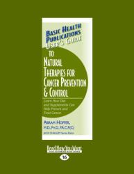 User's Guide to Natural Therapies for Cancer Prevention and Control : Learn How Diet and Supplements Can Help Prevent and Treat Cancer