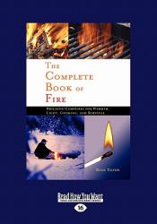 The Complete Book of Fire : Building Campfires for Warmth, Light, Cooking, and Survival