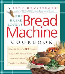 The Bread Lover's Bread Machine Cookbook