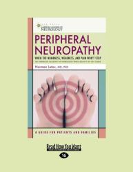 Peripheral Neuropathy : When the Numbness, Weakness, and Pain Won't Stop