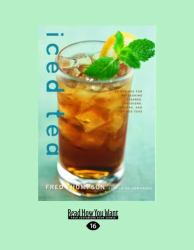 Iced Tea : 50 Recipes for Refreshing Tisanes, Infusions, Coolers, and Spiked Teas