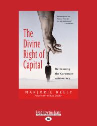 The Divine Right of Capital : Dethroning the Corporate Aristocracy