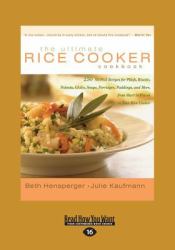 The Ultimate Rice Cooker Cookbook : 250 No-Fail Recipes for Pilafs, Risotto, Polenta, Chilis, Soups, Porridges, Puddings, and More, from Start to Finis