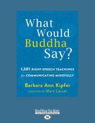 What Would Buddha Say? : 1,501 Right-Speech Teachings for Communicating Mindfully