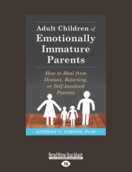 Adult Children of Emotionally Immature Parents : How to Heal from Distant, Rejecting, or Self-Involved Parents