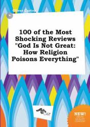 100 of the Most Shocking Reviews God Is Not Great : How Religion Poisons Everything