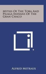 Myths of the Toba and Pilaga Indians of the Gran Chaco