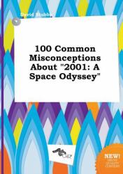 100 Common Misconceptions About 2001 : A Space Odyssey