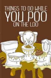 Things to Do While You Poo on the Loo : Activity Book for Adults Things to Do While You Poo