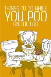 Things to Do While You Poo on the Loo : Activity Book for Adults Things to Do While You Poo