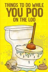 Things to Do While You Poo on the Loo : Activity Book for Adults Things to Do While You Poo