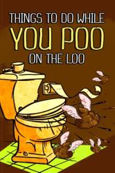 Things to Do While You Poo on the Loo : This Funny Activity Book for Everybody Poops 410 Pounds a Year So This Book Things to Do While You Poo Funny Poop