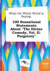 What the Whole World Is Saying : 100 Sensational Statements about the Divine Comedy, Vol. Ii