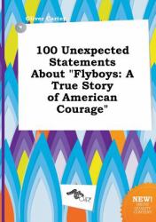 100 Unexpected Statements about Flyboys : A True Story of American Courage