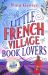 The Little French Village of Book Lovers : From the Million-Copy Bestselling Author of the Little Paris Bookshop