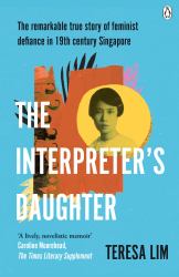 The Interpreter's Daughter : A Remarkable True Story of Feminist Defiance in 19th Century Singapore