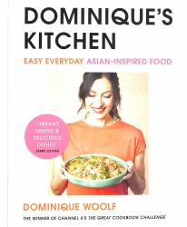 Dominique's Kitchen : Easy Everyday Asian-Inspired Food from the Winner of Channel 4's the Great Cookbook Challenge