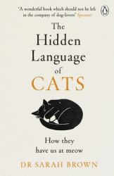 The Hidden Language of Cats : Learn What Your Feline Friend Is Trying to Tell You