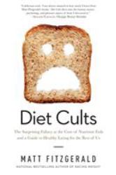 Diet Cults : The Surprising Fallacy at the Core of Nutrition Fads and a Guide to Healthy Eating for the Rest of Us