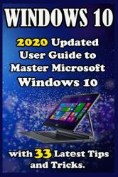 Windows 10 : 2020 Updatеd Usеr Guidе to Mastеr Microsoft Windows 10 with 33 Latеst Tips and Tricks .