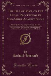 The Isle of Man, or the Legal Proceeding in Man-Shire Against Sinne : Wherein, by Way of a Continued Allegory, the Chief Malefactors Disturbing Both Church and Commonwealth, Are Detected and Attached; with Their Arraignment and Judicial Trial, According 