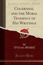 Coleridge, and the Moral Tendency of His Writings (Classic Reprint)