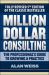 Million Dollar Consulting: the Professional's Guide to Growing a Practice, Fifth Edition