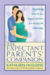 The Expectant Parents' Companion : Simplifying What to Do, Buy, or Borrow for an Easy Life with Baby