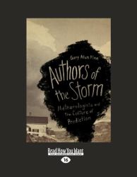 Authors of the Storm : Meteorologists and the Culture of Prediction