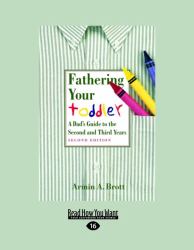 Fathering Your Toddler : A Dad's Guide to the Second and Third Years