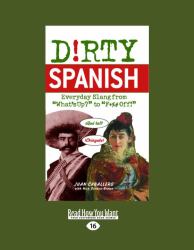 Dirty Spanish : Everyday Slang from What's up? to F*%# off! (Large Print 16pt)