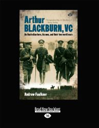 Arthur Blackburn, Vc : An Australian Hero, His Men, and Their Two (Large Print 16pt)