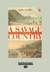 A Savage Country : The Untold Story of New Zealand in the 1820s (Large Print 16pt)