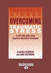 Overcoming Traumatic Stress : A Self-Help Guide Using Cognitive Behavioral Techniques (Large Print 16pt)