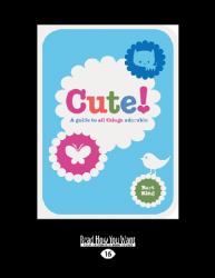 Cute! : A Guide to All Things Adorable