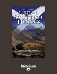 Great Scottish Heroes : Fifty Scots Who Shaped the World