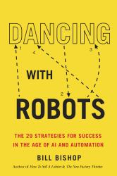 Dancing with Robots : The 29 Strategies for Success in the Age of AI and Automation