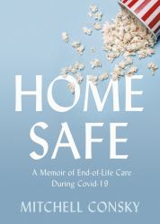 Home Safe : A Memoir of End-Of-Life Care During Covid-19