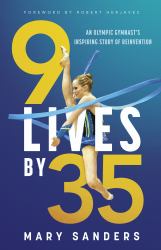 9 Lives By 35 : An Olympic Gymnast's Inspiring Story of Reinvention