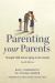 Parenting Your Parents : Straight Talk about Aging in the Family