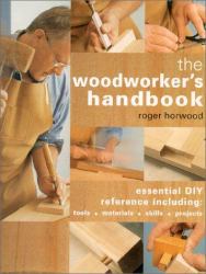 The Woodworker's Handbook : Essential DIY Reference Including Tools, Materials, Skills, Projects