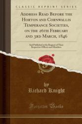 Address Read Before the Horton and Cornwallis Temperance Societies, on the 26th February and 3rd March 1846 : And Published at the Request of Their Respective Officers and Members (Classic Reprint)