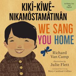 We Sang You Home / Ka Kîweh Nikâmôstamâtinân